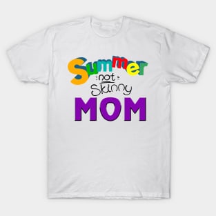 Summer not skinny mom, Mother's day gifts T-Shirt